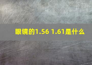 眼镜的1.56 1.61是什么